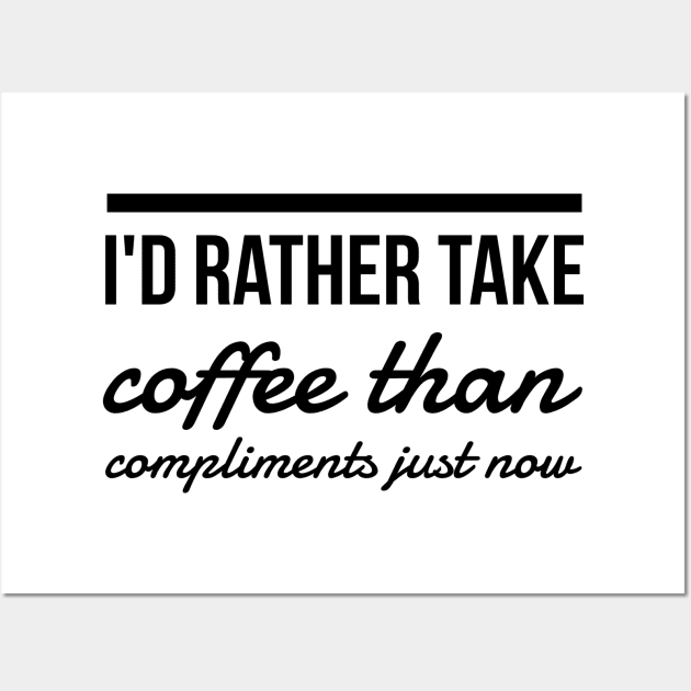 I'd rather take coffee than compliments just now Wall Art by GMAT